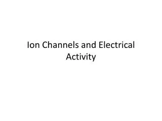 Ion Channels and Electrical Activity