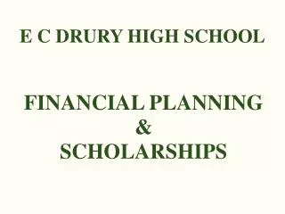 E C DRURY HIGH SCHOOL FINANCIAL PLANNING &amp; SCHOLARSHIPS