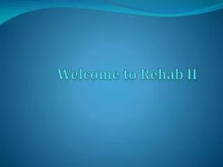 Welcome to Rehab II