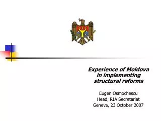 Experience of Moldova in implementing structural reforms Eugen Osmochescu Head, RIA Secretariat