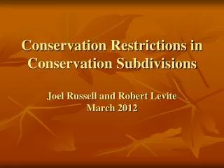 Conservation Restrictions in Conservation Subdivisions Joel Russell and Robert Levite March 2012