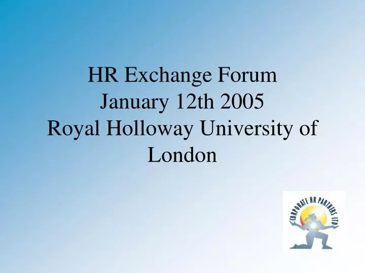 hr exchange forum january 12th 2005 royal holloway university of london