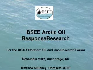 BSEE Arctic Oil ResponseResearch For the US/CA Northern Oil and Gas Research Forum