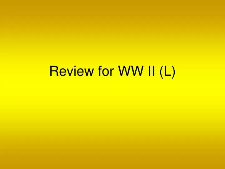 review for ww ii l