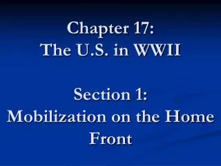 Chapter 17: The U.S. in WWII Section 1: Mobilization on the Home Front