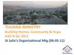 TIJUANA MINISTRY Building Homes, Community &amp; Hope JULY 9-16, 2011 - slide 1