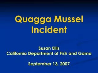 Quagga Mussel Incident Susan Ellis California Department of Fish and Game September 13, 2007
