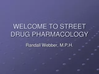 WELCOME TO STREET DRUG PHARMACOLOGY
