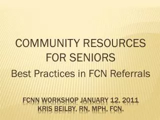 Fcnn Workshop January 12, 2011 KrIS BEILBY, RN, MPH, FCN.