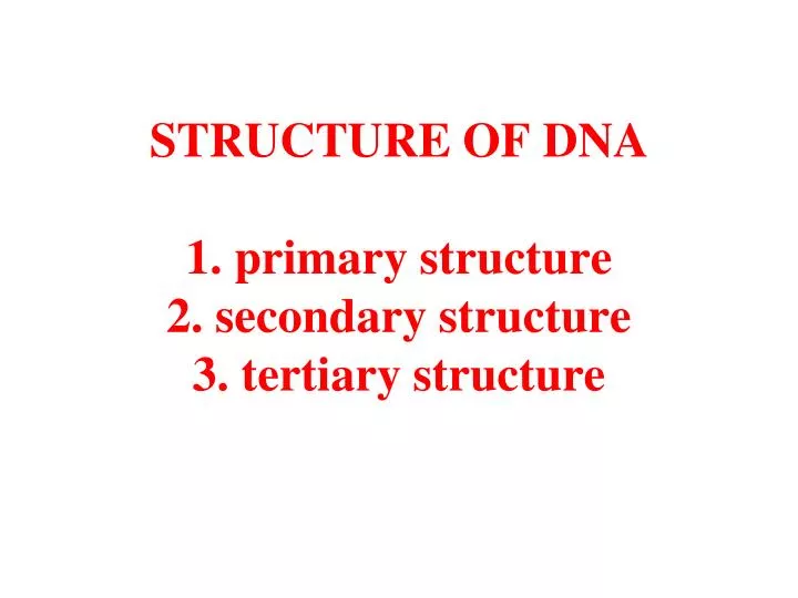 structure of dna 1 primary structure 2 secondary structure 3 tertiary structure