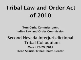 Tribal Law and Order Act of 2010 Tom Gede, Commissioner, Indian Law and Order Commission