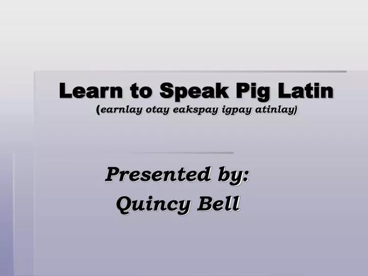 learn to speak pig latin earnlay otay eakspay igpay atinlay
