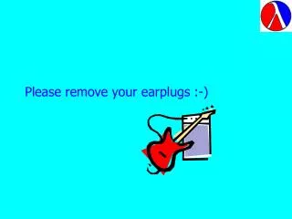 Please remove your earplugs :-)
