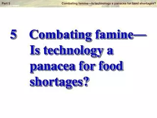 5	 Combating famine? Is technology a panacea for food shortages?