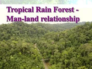 Tropical Rain Forest - Man-land relationship