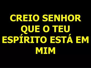 creio senhor que o teu esp rito est em mim