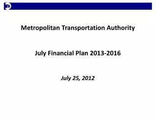 Metropolitan Transportation Authority July Financial Plan 2013-2016 July 25, 2012