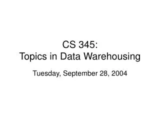 CS 345: Topics in Data Warehousing