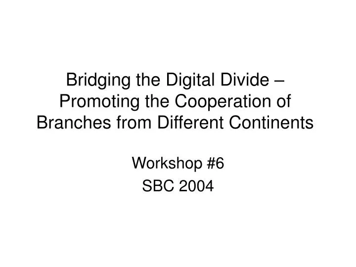 bridging the digital divide promoting the cooperation of branches from different continents