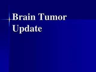 Brain Tumor Update