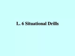 L. 6 Situational Drills
