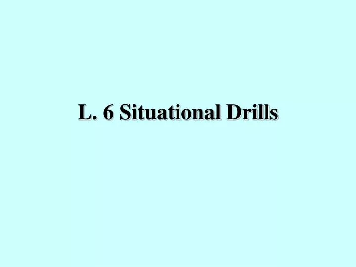 l 6 situational drills