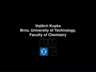 Vojt?ch Kupka Brno, University of Technology, Faculty of Chemistry