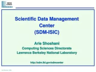 Scientific Data Management Center (SDM-ISIC) Arie Shoshani Computing Sciences Directorate