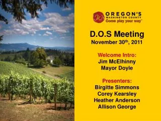 D.O.S Meeting November 30 th , 2011 Welcome Intro: Jim McElhinny Mayor Doyle Presenters: