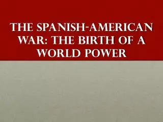 The Spanish-American War: The birth of a World Power