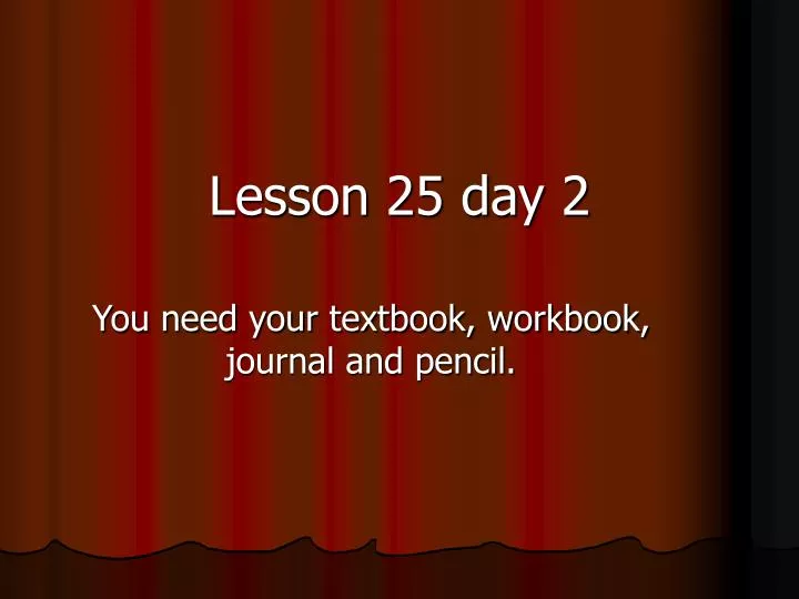you need your textbook workbook journal and pencil