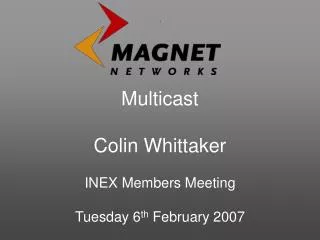 Multicast Colin Whittaker INEX Members Meeting Tuesday 6 th February 2007