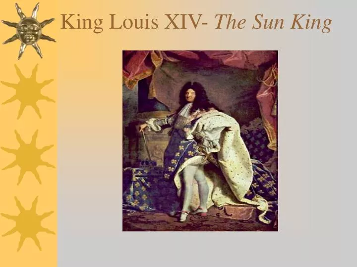 Louis XIV, known as Le Roi-Soleil (King Soleil or Louis the Grand