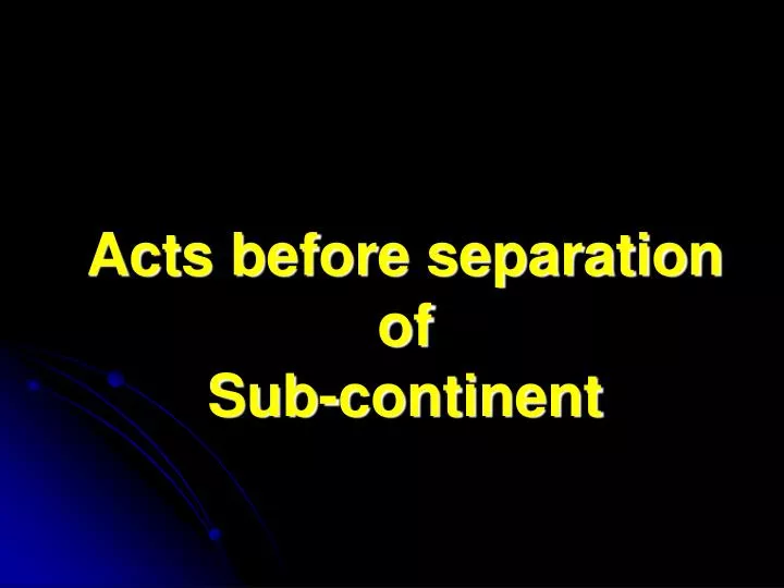 acts before separation of sub continent