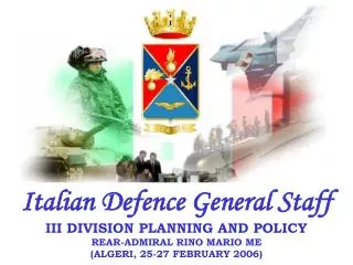 Italian Defence General Staff III DIVISION PLANNING AND POLICY REAR-ADMIRAL RINO MARIO ME