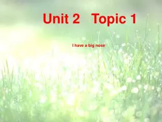 Unit 2 Topic 1 I have a big nose