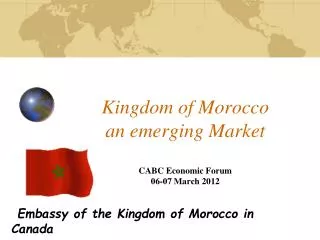 Kingdom of Morocco an emerging Market CABC Economic Forum 06-07 March 2012