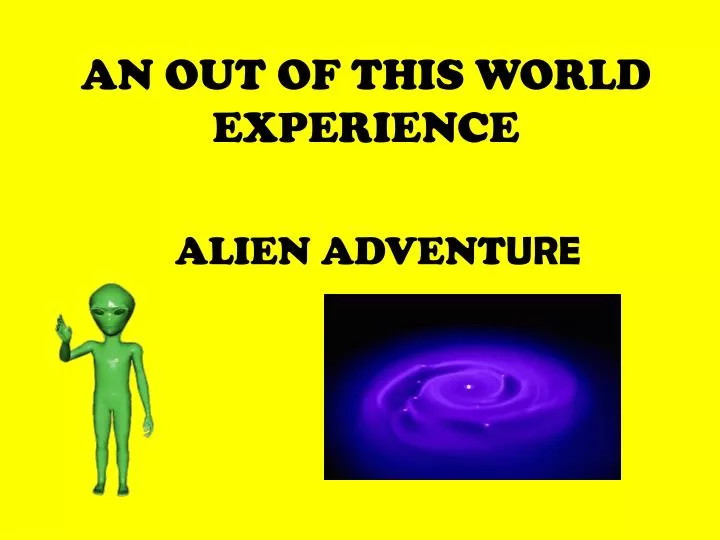 an out of this world experience