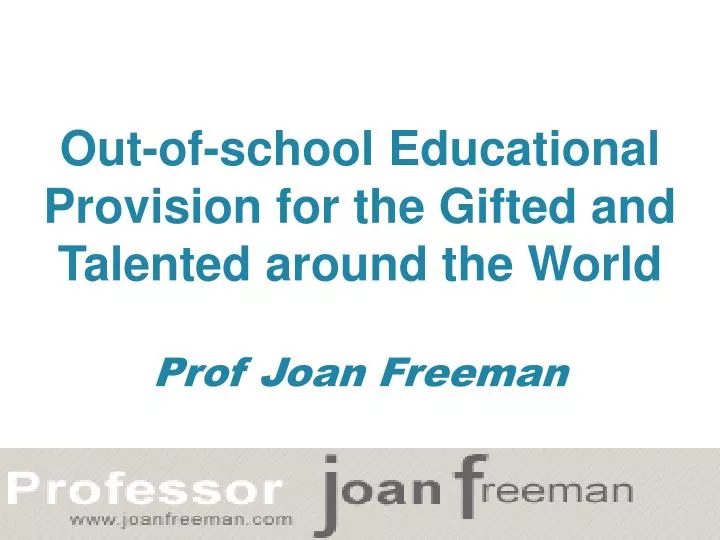 out of school educational provision for the gifted and talented around the world prof joan freeman