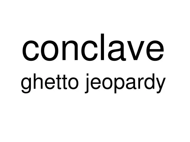 conclave ghetto jeopardy