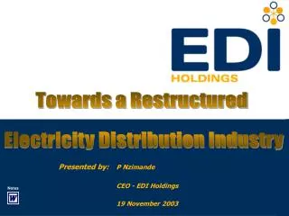 Presented by: P Nzimande 		CEO - EDI Holdings 		19 November 2003