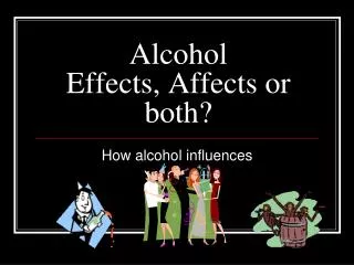 Alcohol Effects, Affects or both?