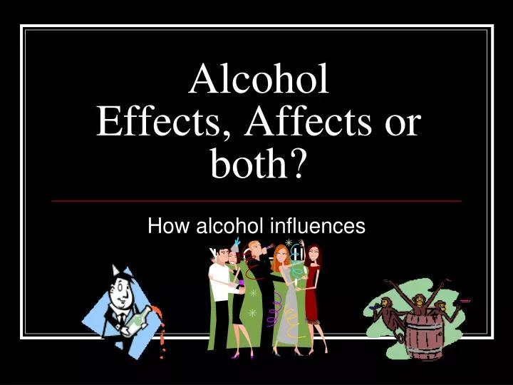 alcohol effects affects or both