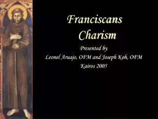 Franciscans Charism Presented by Leonel Aruajo, OFM and Joseph Koh, OFM Kairos 2005