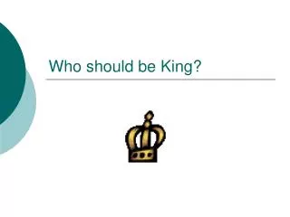 Who should be King?