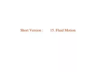Short Version :	 15. Fluid Motion