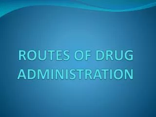 ROUTES OF DRUG ADMINISTRATION