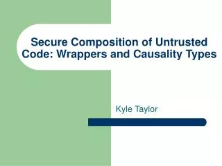 Secure Composition of Untrusted Code: Wrappers and Causality Types