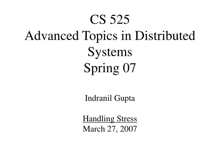cs 525 advanced topics in distributed systems spring 07