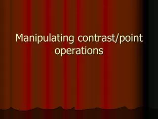 Manipulating contrast/point operations